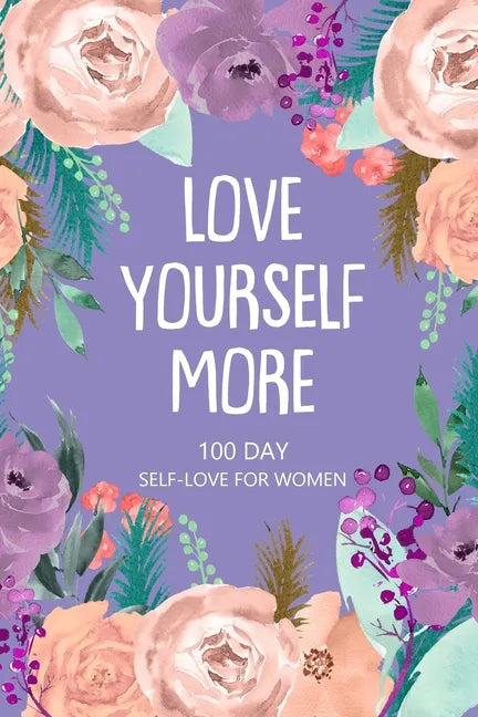 Love Yourself More 100 Day Self-Love for Women: Daily Question Book, Creative Writing for Happiness, Self Care Journal, Self Love Journal - Paperback